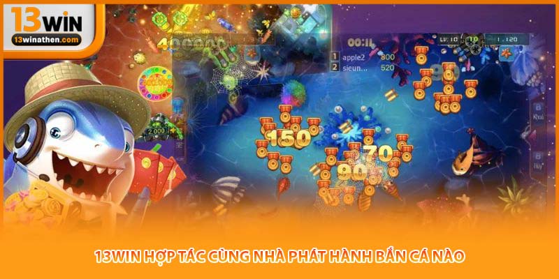 13win hợp tác cùng nhà phát hành bắn cá nào