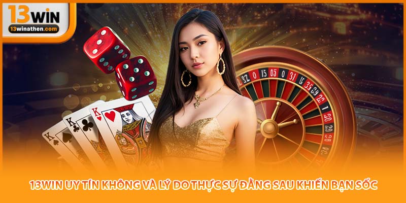 13win Uy Tín Không Và Lý Do Thực Sự Đằng Sau Khiến Bạn Sốc