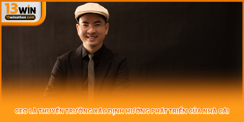 CEO là thuyền trưởng xác định hướng phát triển của nhà cái