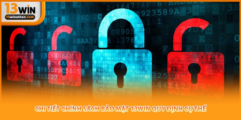 Chi tiết chính sách bảo mật 13win quy định cụ thể