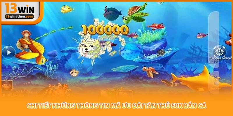 Chi tiết những thông tin mã ưu đãi tân thủ 50K bắn cá