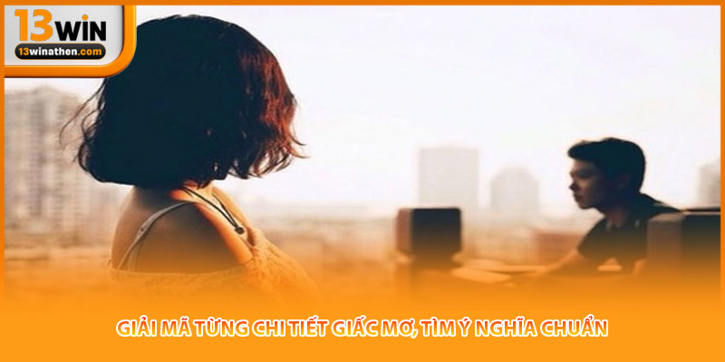 Giải mã từng chi tiết giấc mơ, tìm ý nghĩa chuẩn