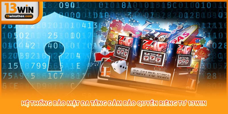 Hệ thống bảo mật đa tầng đảm bảo quyền riêng tư 13win.