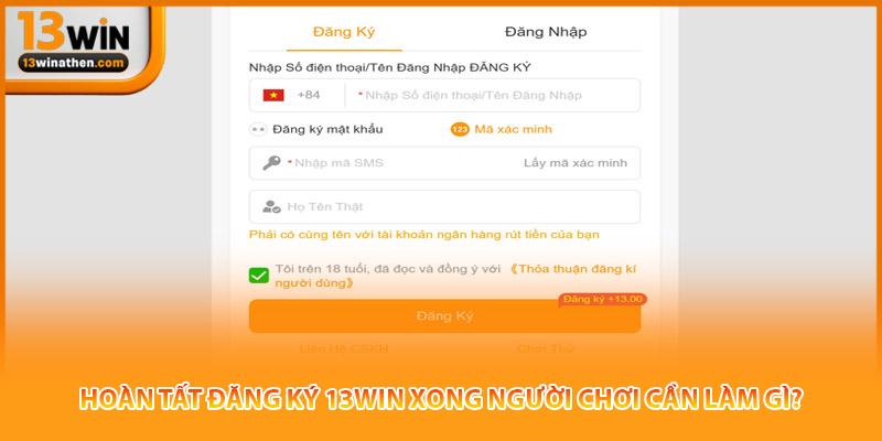 Hoàn tất đăng ký 13win xong người chơi cần làm gì?