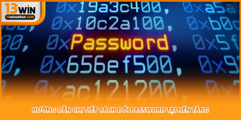 Hướng dẫn chi tiết cách đổi password tại nền tảng