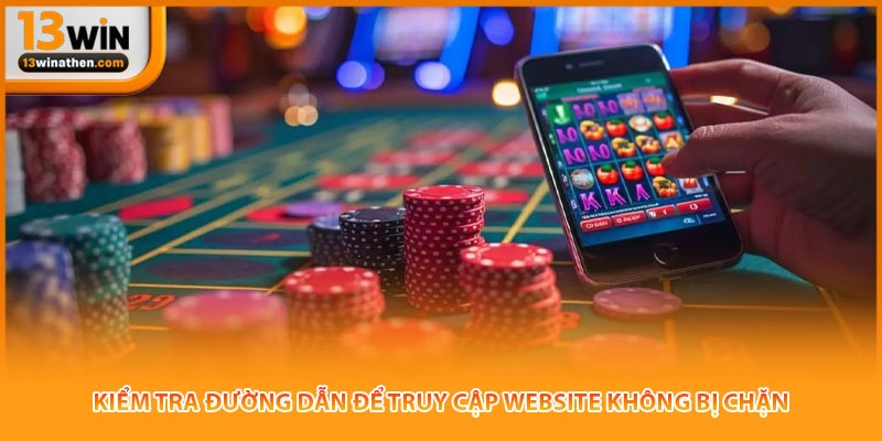 Kiểm tra đường dẫn để truy cập website không bị chặn