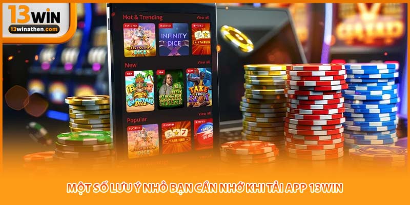 Một số lưu ý nhỏ bạn cần nhớ khi tải app 13win
