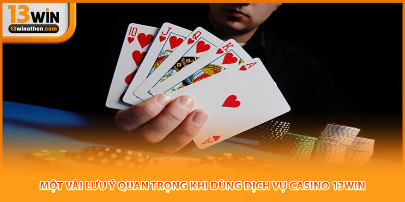 Một vài lưu ý quan trọng khi dùng dịch vụ casino 13WIN