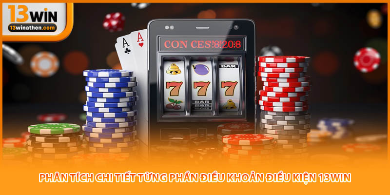 Phân tích chi tiết từng phần điều khoản điều kiện 13win