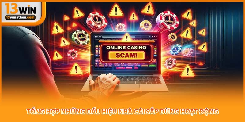 Tổng hợp những dấu hiệu nhà cái sắp dừng hoạt động