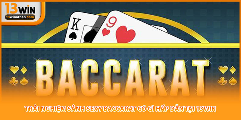 Trải Nghiệm Sảnh Sexy Baccarat Có Gì Hấp Dẫn Tại 13win