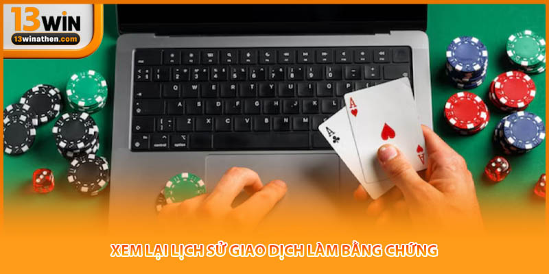 Xem lại lịch sử giao dịch làm bằng chứng