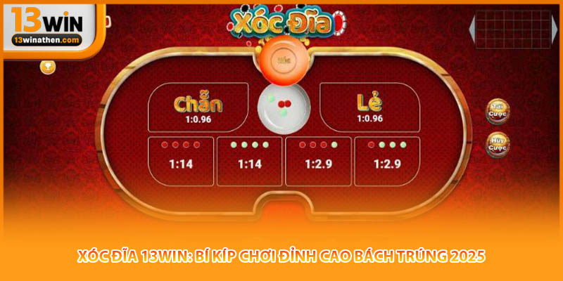 Xóc Đĩa 13win: Bí Kíp Chơi Đỉnh Cao Bách Trúng 2025
