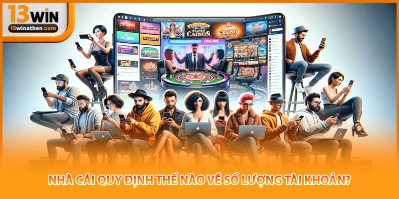 Nhà cái quy định thế nào về số lượng tài khoản?
